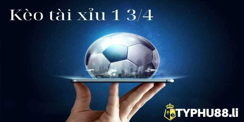 Kèo tài xỉu 1 3/4